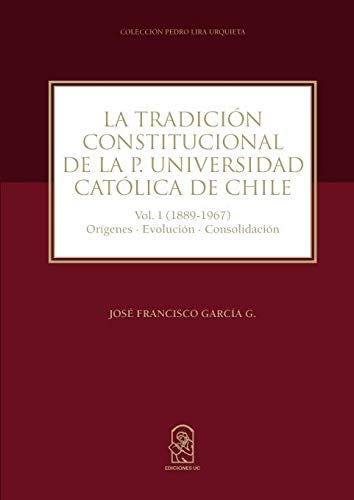 La Tradicion Constitucional En La Pontificia Universidad Catolica De C de GARCIA GARCIA, JOSE FRANCISCO