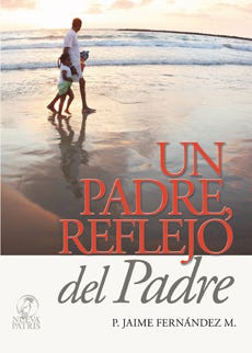 Un Padre Reflejo Del Padre de FERNANDEZ MONTERO, PADRE JAIME