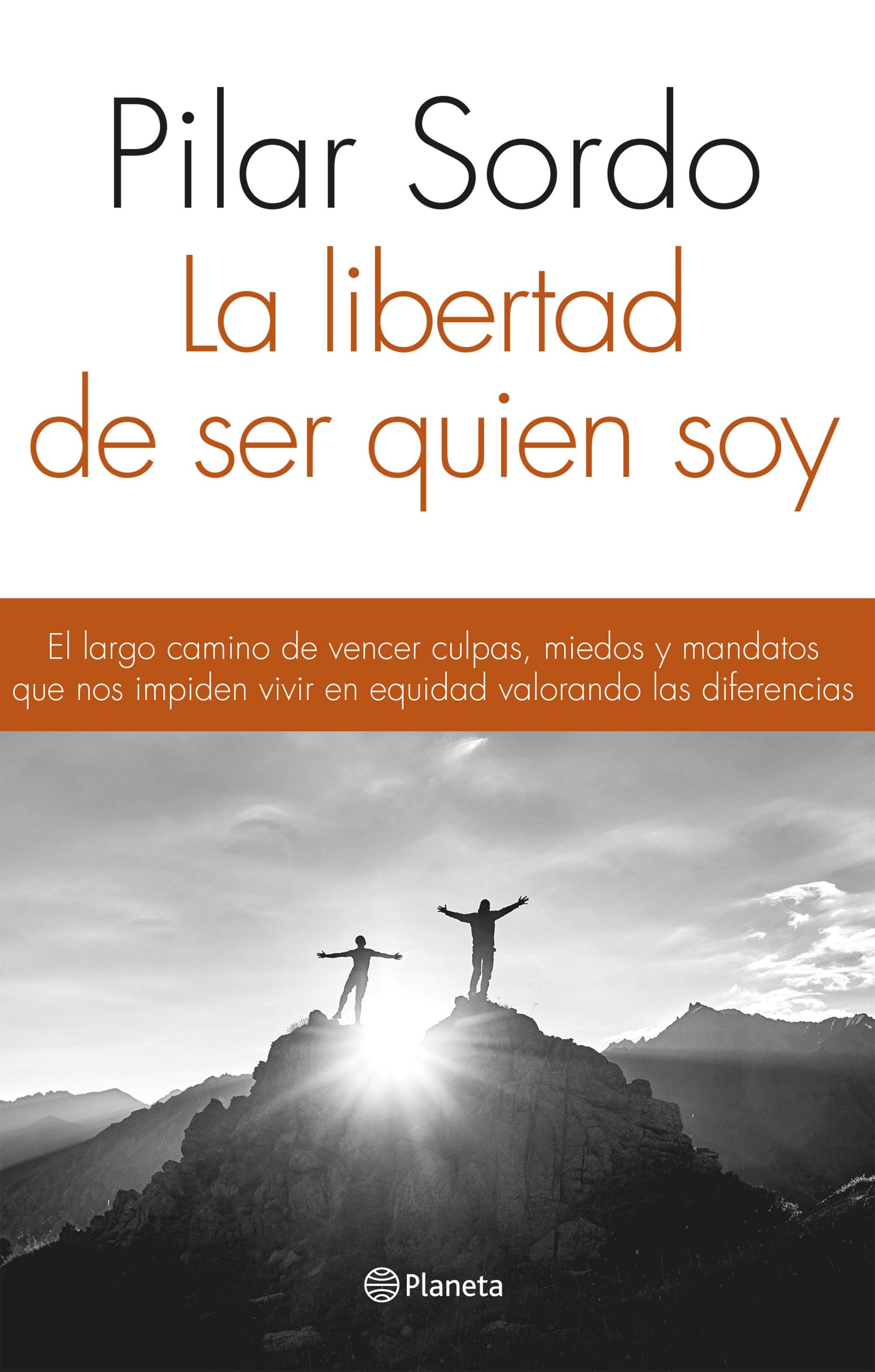 Libertad De Ser Quien Soy. El Largo Camino De Vencer Culpas, Miedos de SORDO, PILAR