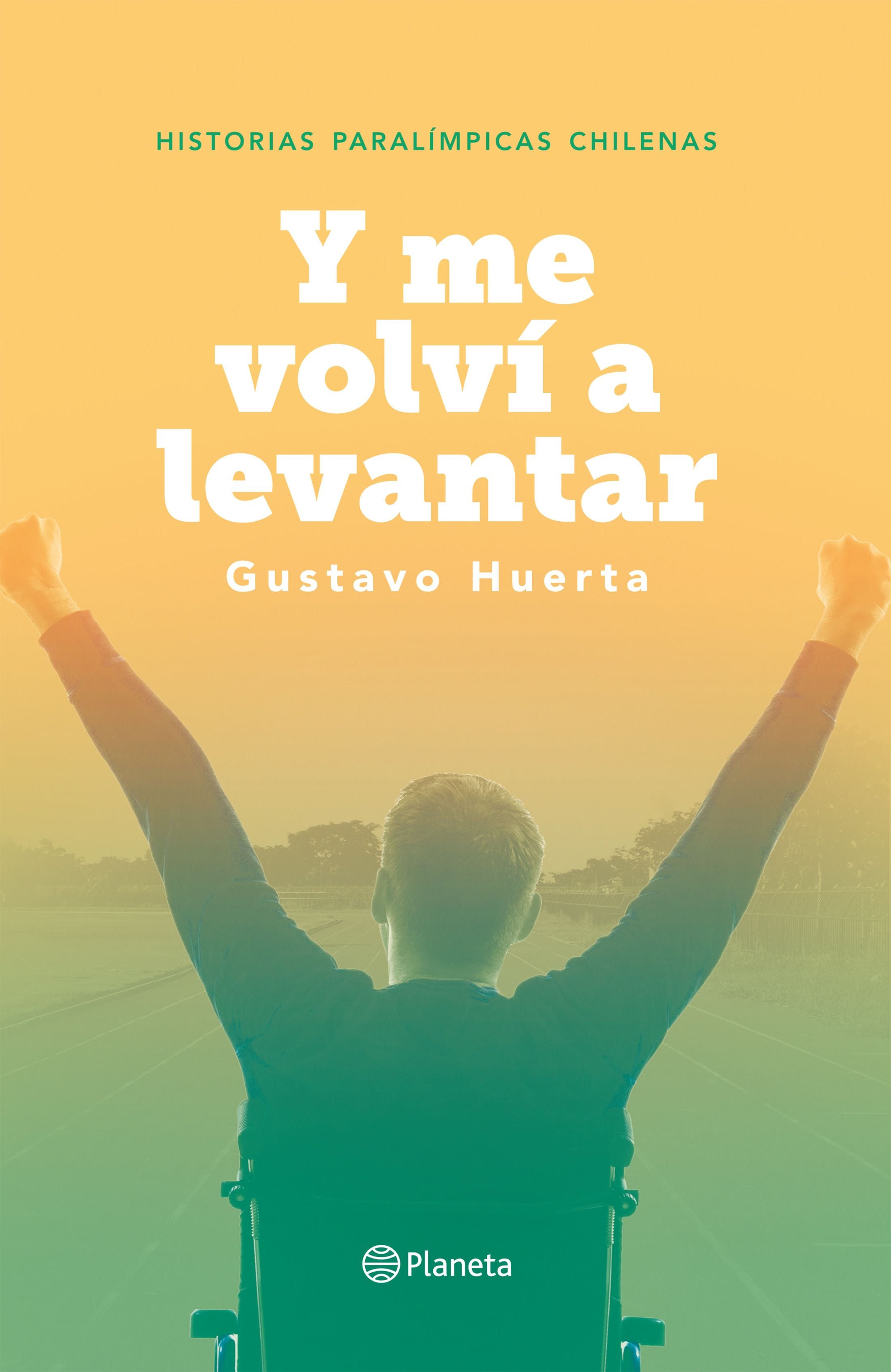 Y Me Volvi A Levantar. Historias Paralimpicas Chilenas de HUERTA, GUSTAVO